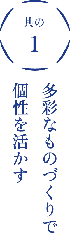 その1多彩なものづくりで個性を活かす